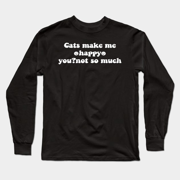 Cats make me happy you not so much - white text Long Sleeve T-Shirt by NotesNwords